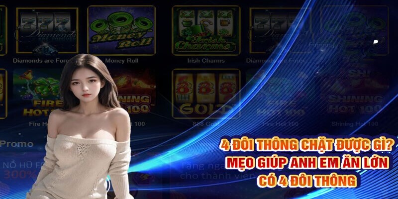 4 Đôi Thông Chặt Được Gì? Các Trường Hợp Trong Tiến Lên