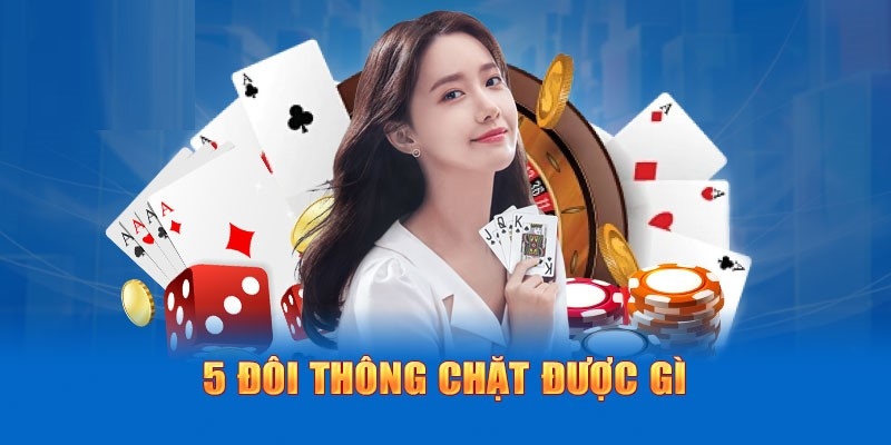 5 đôi thông chặt được gì khi gặp tứ quý