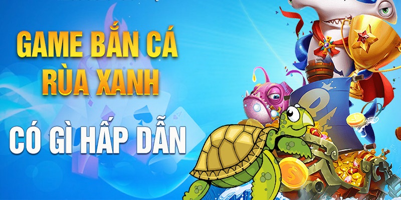 Lý do bắn cá rùa xanh thu hút game thủ