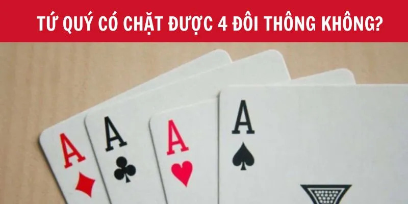 Giải đáp chi tiết về tứ quý có chặt được 4 đôi thông không