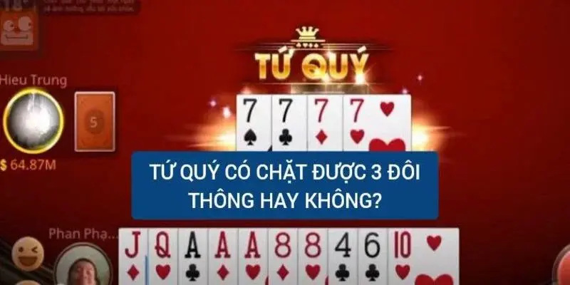 Giải đáp về tứ quý có chặt được 3 đôi thông không