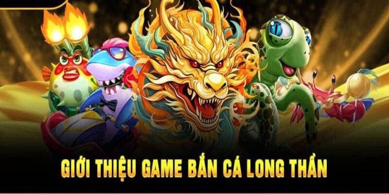 Vài nét khái quát về bắn cá long thần